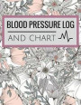 Blood Pressure Log and Chart: Blood Pressure Log Book with Blood Pressure Chart Floral Design for Daily Personal Record and your health Monitor Trac