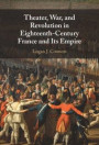 Theater, War, and Revolution in Eighteenth-Century France and Its Empire