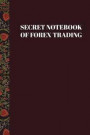 Secret Notebook of Forex Trading: Blank Forex Trading Journal; Online Traders Diary; Discover Your Own Trading Holy Grail System; Essential Trading Lo