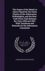The Games of the Match at Chess Played by the Chess Players of the Athenaeum, Philadelphia, and the New-York Chess Club Between the Years 1856 and 1857, with Variations and Remarks by the Athenaeum