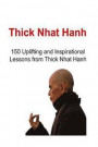 Thich Nhat Hanh: 150 Uplifting and Inspirational Lessons from Thich Nhat Hanh: Thich Nhat Hanh, Thich Nhat Hanh Book, Thich Nhat Hanh W