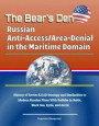 Bear's Den: Russian Anti-Access/Area-Denial in the Maritime Domain - History of Soviet A2/AD Strategy and Similarities to Modern Russian Plans With Bubbles in Baltic, Black Sea, Syria, and Arctic