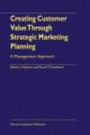 Marketing Strategy: Creating Customer Value Through Strategic Marketing Planning - A Management Approach