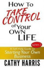 How To Take Control of Your Own Life: A Self-Help Guide to Starting Your Own Business