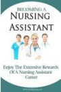 Becoming A Nursing Assistant: Enjoy The Extensive Rewards Of A Certified Nursing Assistant Career