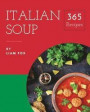 Italian Soup 365: Enjoy 365 Days with Amazing Italian Soup Recipes in Your Own Italian Soup Cookbook! [book 1]