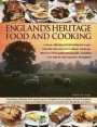 England's Heritage Food and Cooking: A Classic Collection of 160 Traditional Recipes from This Rich and Varied Culinary Landscape, Shown in 750 Beautiful Photographs
