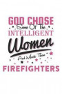 God Chose Some Of The Intelligent Women And Made Them Firefighters: Funny Women Firefighter Quote Journal / Notebook / Planner / Job / Co-Worker Gift