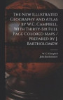 The New Illustrated Geography and Atlas / by W.C. Campbell. With Thirty-six Full Page Colored Maps / Prepared by J. Bartholomew [microform]