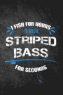 I Fish for Hours to Hold a Striped Bass for Seconds: Funny Striper Fishing Journal: Blank Lined Notebook for Fisherman to Write Notes & Writing