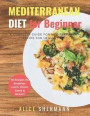 Mediterranean Diet For Beginners: A Complete Guide for Mediterranean Diet Cookbook Quick & Easy Mediterranean Diet Recipe with Meal Plan 50 Recipes