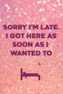 Sorry I'm Late. I Got Here As Soon As I Wanted To: Blank Lined Notebook Journal Diary Composition Notepad 120 Pages 6x9 Paperback ( Funny Office Desig