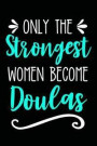 Only the Strongest Women Become Doulas: Lined Journal Notebook for Doula Birth Assistants