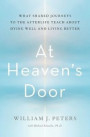 At Heaven's Door: What Shared Journeys to the Afterlife Teach about Dying Well and Living Better