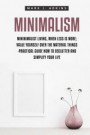 Minimalism: Minimalist Living, When Less is More; Value Yourself over the Material things -Practical Guide how to Declutter and Si