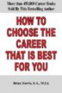 How To Choose The Career That Is Best For You: Improve your chances to get hired into meaningful employment by learning how to identify which careers best match