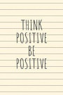 Think Positive Be Positive: Quotes Composition Diary Travel Notebook Journal Novelty Gift For Your Friend, 6'x9' Lined Blank 100 Pages, White Paper