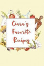 Ciara's Favorite Recipes: Personalized Name Blank Recipe Book to Write In. Matte Soft Cover. Capture Heirloom Family and Loved Recipes