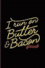 I Run on Butter and Bacon: Funny Diet Keto Genic Journal for High Fat Low Carb, Fasting Recipes & Dieting Plan Fans - 6x9 - 100 Blank Lined Pages