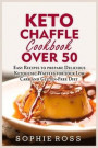 Keto Chaffle Cookbook Over 50: Easy Recipes to prepare Delicious Ketogenic Waffles for your Low Carb and Gluten-Free Diet