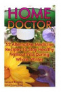 Home Doctor: 52 Alternative Medicine Recipes To Stay Healthy Without Pills During Whole Winter: (The Science Of Natural Healing, Na
