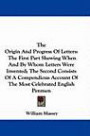 The Origin And Progress Of Letters: The First Part Shewing When And By Whom Letters Were Invented; The Second Consists Of A Compendious Account Of The Most Celebrated English Penmen