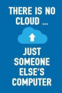 There Is No Cloud Just Someone Else's Computer: Funny Geek Journal for Men and Women to Write In, 100 Blank Lined Pages, 6x9 Unique Adult Diary, Ruled