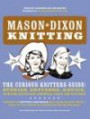Mason-Dixon Knitting : The Curious Knitters' Guide: Stories, Patterns, Advice, Opinions, Questions, Answers, Jokes, and Pictures