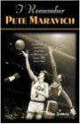 I Remember Pete Maravich: Personal Recollections of Basketball's Pistol Pet