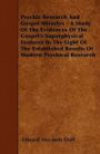 Psychic Research And Gospel Miracles - A Study Of The Evidences Of The Gospel's Superphysical Features In The Light Of The Established Results Of Modern Psychical Research