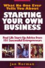 What No One Ever Tells You About Starting Your Own Business: Real Life Start-Up Advice from 101 Successful Entrepreneurs (What No One Ever Tells You About...)