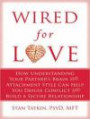 Wired for Love: How Understanding Your Partner's Brain and Attachment Style Can Help You Defuse Conflict and Build a Secure Relationship