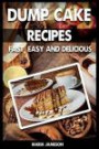 Dump Cake Recipes: 67 Fast, easy and delicious dump cake recipes in 1 amazing dump cake recipe book (dump cake, dump cake cakes, dump cake recipes, dump ... dump cake recipe book, dump cake deserts)