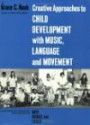 Creative Approaches to Child Development With Music, Language, and Movement: Incorporating the Philosophies and Techniques of Orff, Kodaly and Laban