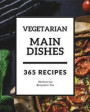 Vegetarian Main Dishes 365: Enjoy 365 Days with Amazing Vegetarian Main Dishes Recipes in Your Own Vegetarian Main Dishes Cookbook! [book 1]