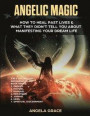 Angelic Magic: How to Heal Past Lives & What They Didn't Tell You About Manifesting Your Dream Life (7 in 1 Collection)
