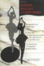 Minor Ballet Composers: Biographical Sketches of Sixty-Six Underappreciated Yet Significant Contributors to the Body of Western Ballet Music
