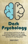 Dark Psychology: A Practical Approach to Discover The Art of Reading People And Learn How To Apply Proven Strategies In Mind Control, B
