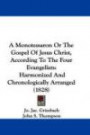 A Monotessaron Or The Gospel Of Jesus Christ, According To The Four Evangelists: Harmonized And Chronologically Arranged (1828)