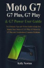 Moto G7, G7 Plus, G7 Play, & G7 Power User Guide: The Ultimate Tips and Tricks Guide to help You Master Your Motor G7, G7 Play, G7 Power & G7 plus and