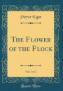The Flower of the Flock, Vol. 1 of 3 (Classic Reprint)