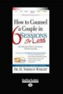 How to Counsel a Couple in 6 Sessions or Less: Their Marriage Is Meant to Last Forever, Not Their Counseling