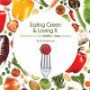 Eating Green and Loving It: More Than 100 Healthy and Tasty Recipes