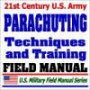 21st Century U.S. Army Parachuting Techniques and Training (FM 57-220): Parachutes, Parachute Jumping, Jumpmaster, Airborne Operations, Paratroops