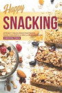 Happy Snacking: 40 Sweet 'n Savory Snack Food Recipes - Satisfy those Before & After Lunch Snack Attacks