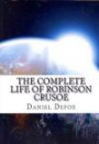 The Complete Life of Robinson Crusoe: Robinson Crusoe, The Farther Adventures and Serious Reflections