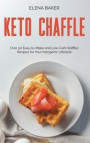 Keto Chaffle: Over 50 Easy-to-Make and Low-Carb Waffles Recipes for Your Ketogenic Lifestyle