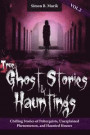 True Ghost Stories and Hauntings Volume II: Chilling Stories of Poltergeists, Unexplained Phenomenon, and Haunted Houses