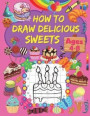 How to Draw Delicious Sweets: A Step-by-Step Drawing Book for Kids with Cakes, Ice-cream, Candies, Cupcakes and Sweets Designs Grid Pages for Drawin