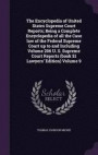 The Encyclopedia of United States Supreme Court Reports; Being a Complete Encyclopedia of All the Case Law of the Federal Supreme Court Up to and Including Volume 206 U. S. Supreme Court Reports